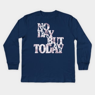 Musical Theatre Gifts - No Day But Today - Inspirational & Motivational Theater Lovers Kids Long Sleeve T-Shirt